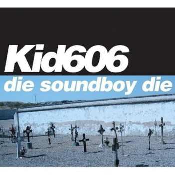 Album Kid606: Die Soundboy Die