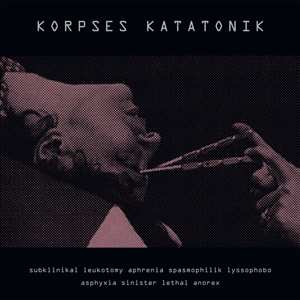 LP Korpses Katatonik: Subklinikal Leukotomy Aphrenia Spasmophilik Lyssophobo Asphyxia Sinister Lethal Anorex LTD | CLR