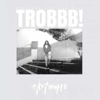 2LP Kutmah: Trobbb!