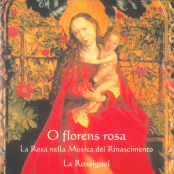 La Rossignol: O Florens Rosa: La Rosa Nella Musica Del Rinascimento