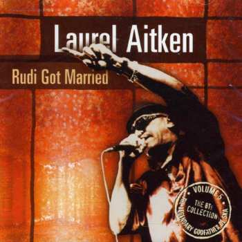 Album Laurel Aitken: The Legendary Godfather Of Ska - Volume 5 - Rudi Got Married (The 8Ts Collection)