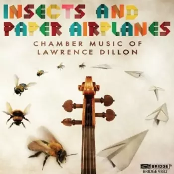 Insects And Paper Airplanes (Chamber Music Of Lawrence Dillon)