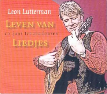 Leon Lutterman: Leven Van Liedjes 10 Jaar Troubadouren