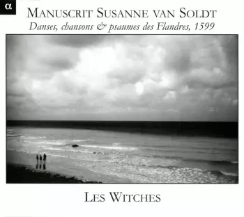 Manuscrit Susanne Van Soldt (Danses, Chansons & Psaumes Des Flandres, 1599)