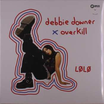 LP LØLØ: Debbie Downer x Overkill