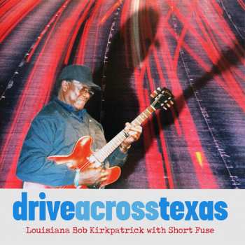 Album Louisiana Bob Kirkpatrick / Short Fuse: Drive Across Texas