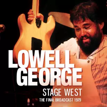 Lowell George: Stage West: The Final Broadcast 1979