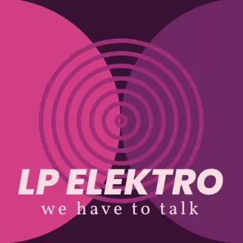 LP Elektro: We Have To Talk