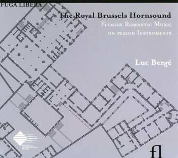 CD Luc Bergé: The Royal Brussels Hornsound: Flemish Romantic Music On Period Instruments