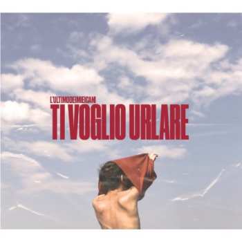 Album L'ultimodeimieicani: Ti voglio urlare