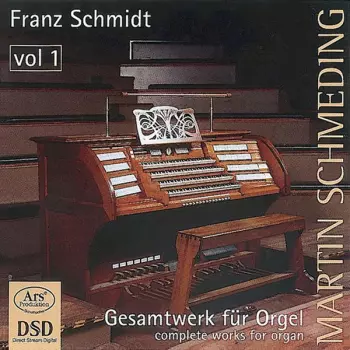 Franz Schmidt: Gesamtwerk für Orgel = Complete Works For Organ, Vol. 1
