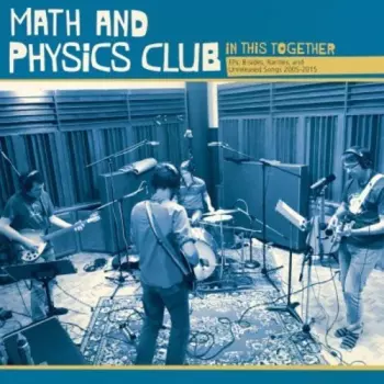 Math And Physics Club: In This Together - EP's, B-sides, Rarities, and Unreleased Songs 2005-2015