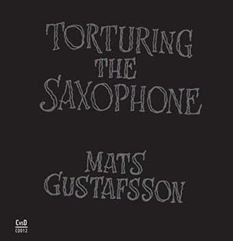 Album Mats Gustafsson: Torturing The Saxophone