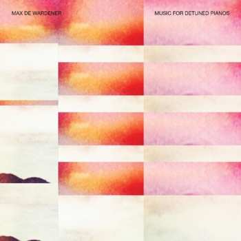 LP Max de Wardener: Music For Detuned Pianos