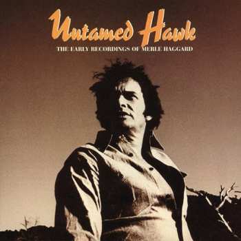 Album Merle Haggard: Untamed Hawk: The Early Recordings Of Merle Haggard