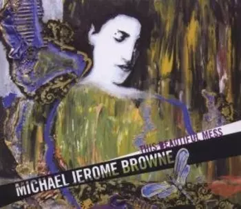 Michael Jerome Browne: This Beautiful Mess