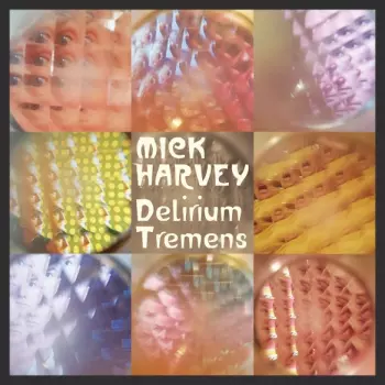 Mick Harvey: Delirium Tremens