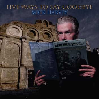 LP Mick Harvey: Five Ways To Say Goodbye