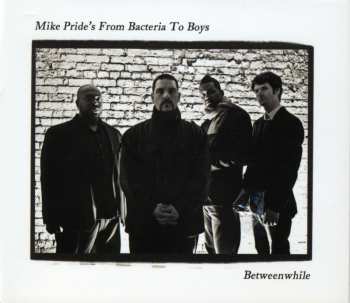 Album Mike Pride's From Bacteria To Boys: Betweenwhile