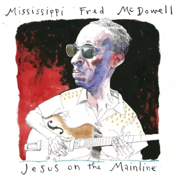 Mississippi Fred Mcdowell: Jesus On The Mainline