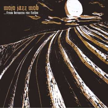 LP Mojo Jazz Mob: ... From Between The Fields