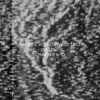 Moritz Von Oswald Trio: Dissent (Chapter 1-10)