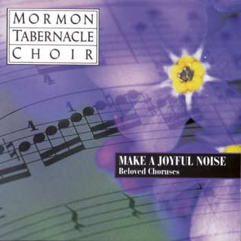 Album Mormon Tabernacle Choir: Make A Joyful Noise (Beloved Choruses)