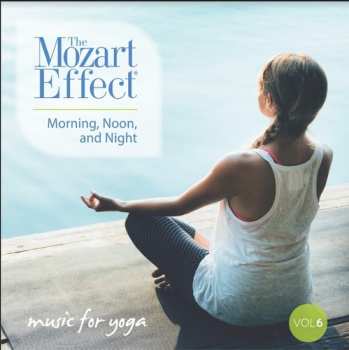 Album Mozart Effect 6: Morning Noon & Night Yoga: Mozart Effect 6: Morning Noon & Night Yoga