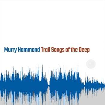 Album Murry Hammond: Trail Songs Of The Deep