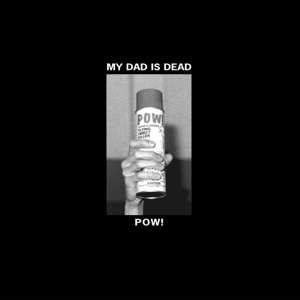 LP My Dad Is Dead: Pow!