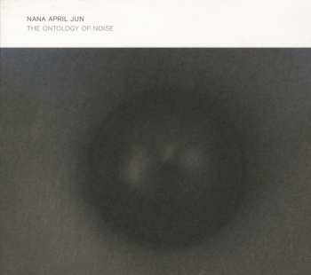 Album Nana April Jun: The Ontology Of Noise