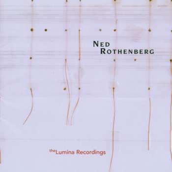 Album Ned Rothenberg: Solo Works - The Lumina Recordings 1980-1985