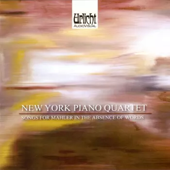 New York Piano Quartet: Songs For Mahler In The Absence Of Words