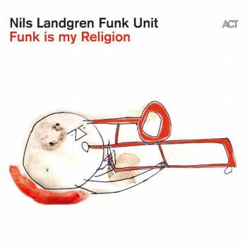 CD Nils Landgren Funk Unit: Funk Is My Religion