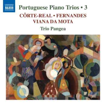 CD Trio Pangea: Côrte-Real, Fernandes, Viana Da Mota, Trio Pangea – Portuguese Piano Trios • 3