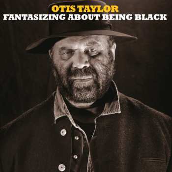 2LP Otis Taylor: Fantasizing About Being Black