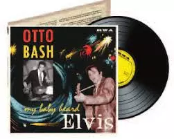 Otto Bash: My Baby Heard Elvis