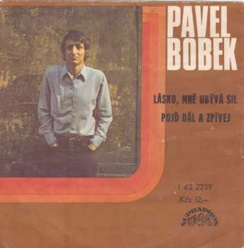 Album Pavel Bobek: Lásko, Mně Ubývá Sil / Pojď Dál A Zpívej