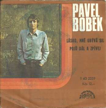 SP Pavel Bobek: Lásko, Mně Ubývá Sil / Pojď Dál A Zpívej