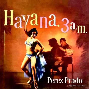 Perez Prado And His Orchestra: Havana, 3 A.M.