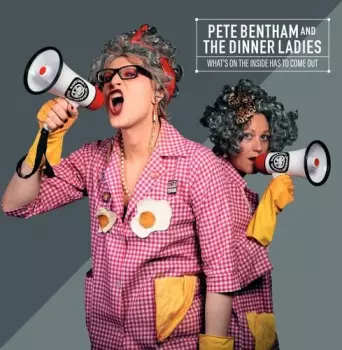 Pete Bentham & The Dinner Ladies: What's On The Inside Has To Come Out