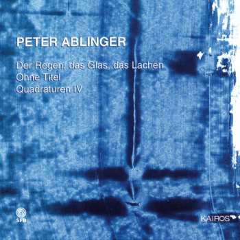 CD Peter Ablinger: Der Regen, Das Glas, Das Lachen