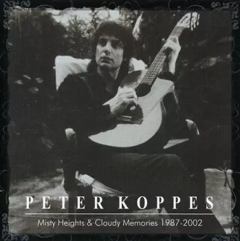 Peter Koppes: Misty Heights & Cloudy Memories 1987-2002