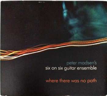 CD Peter Madsen's Six On Six Guitar Ensemble: Where there was no path DIGI