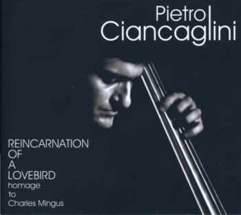 CD Pietro Ciancaglini: Reincarnation Of A Lovebird - Homage To Charles Mingus