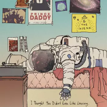 Prince Daddy & The Hyena: I Thought You Didn't Even Like Leaving
