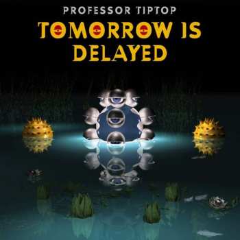 Album Professor Tip Top: Tomorrow Is Delayed