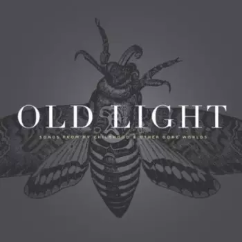 Old Light: Songs From My Childhood And Other Gone Worlds
