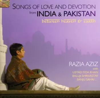 Between Heaven & Earth - Songs Of Love And Devotion From India And Pakistan