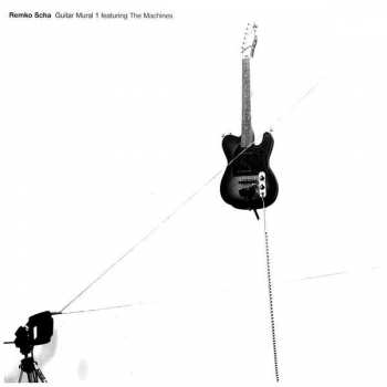Album Remko Scha: Guitar Mural 1 Featuring The Machines